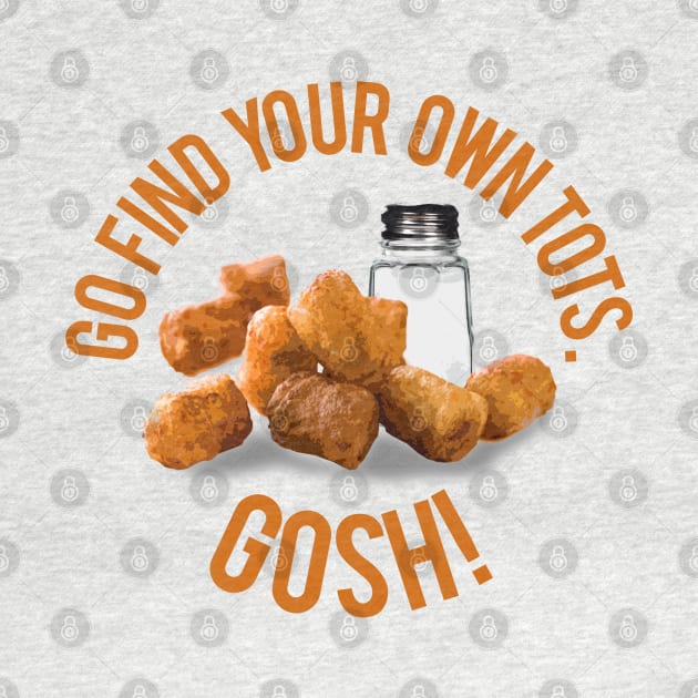 Find Your Own Tots by PopCultureShirts